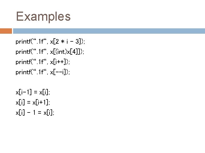 Examples printf(“. 1 f“, x[2 * i - 3]); x[(int)x[4]]); x[i++]); x[--i]); x[i-1] =