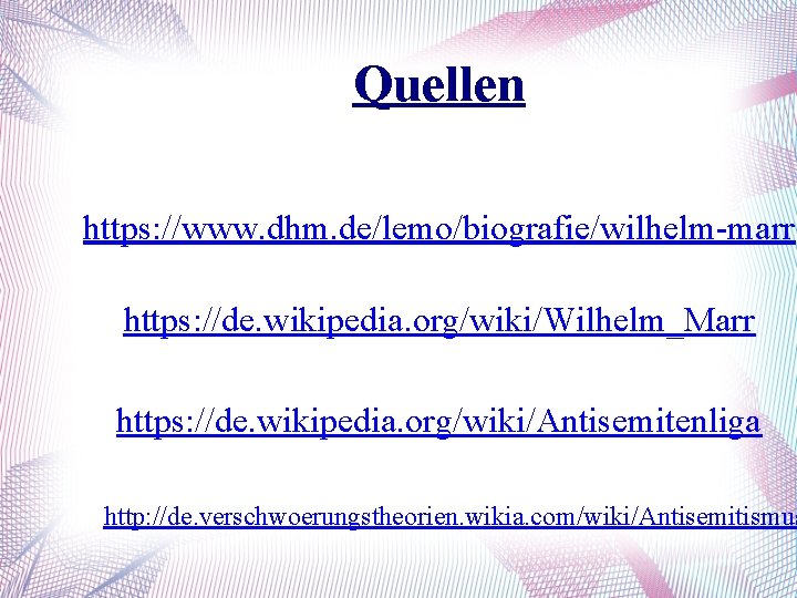 Quellen https: //www. dhm. de/lemo/biografie/wilhelm-marr https: //de. wikipedia. org/wiki/Wilhelm_Marr https: //de. wikipedia. org/wiki/Antisemitenliga http: