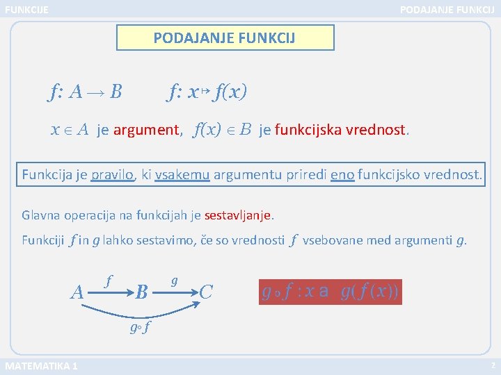 FUNKCIJE PODAJANJE FUNKCIJ f: A B f: x ↦ f(x) x A je argument,