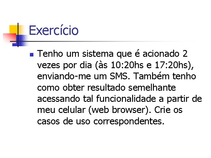 Exercício n Tenho um sistema que é acionado 2 vezes por dia (às 10: