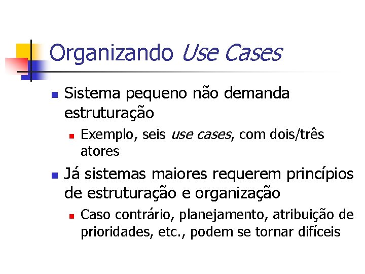 Organizando Use Cases n Sistema pequeno não demanda estruturação n n Exemplo, seis use