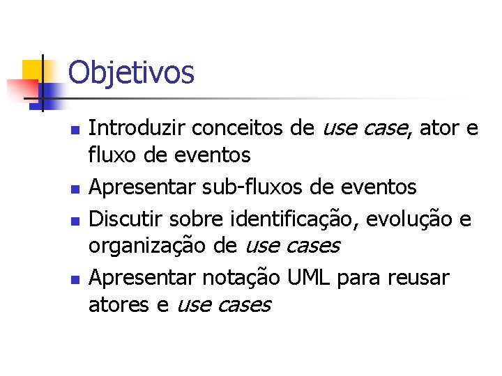 Objetivos n n Introduzir conceitos de use case, ator e fluxo de eventos Apresentar