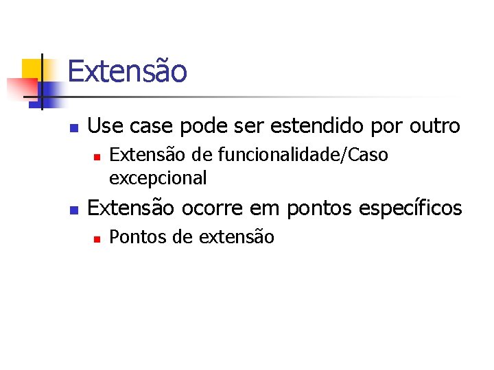 Extensão n Use case pode ser estendido por outro n n Extensão de funcionalidade/Caso