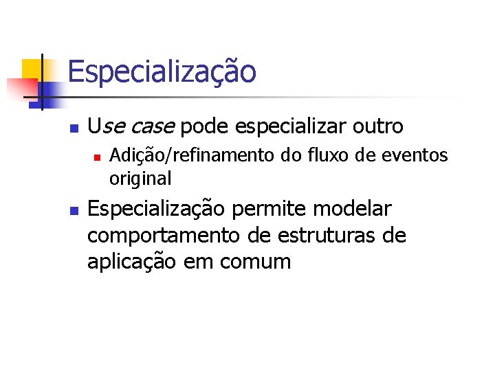 Especialização n Use case pode especializar outro n n Adição/refinamento do fluxo de eventos