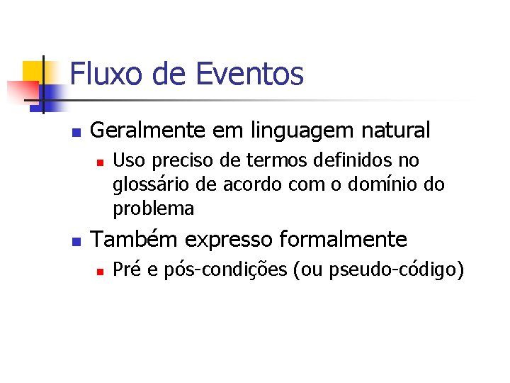 Fluxo de Eventos n Geralmente em linguagem natural n n Uso preciso de termos