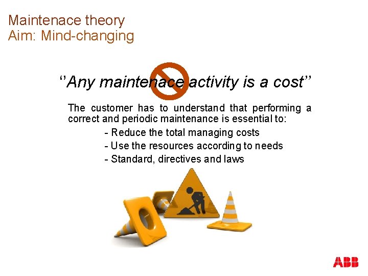 Maintenace theory Aim: Mind-changing ‘’Any maintenace activity is a cost’’ The customer has to