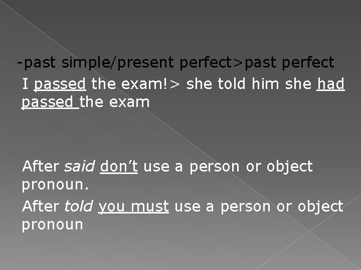 -past simple/present perfect>past perfect I passed the exam!> she told him she had passed