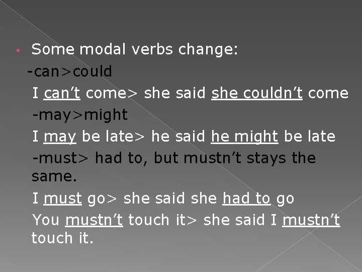  • Some modal verbs change: -can>could I can’t come> she said she couldn’t