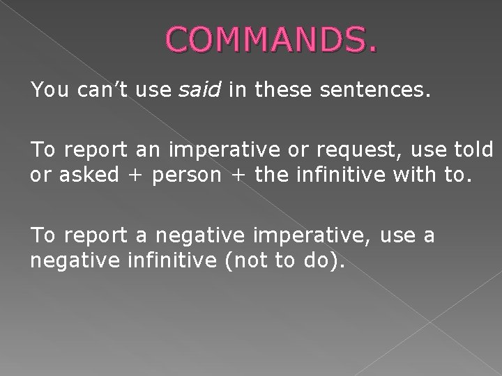 COMMANDS. You can’t use said in these sentences. To report an imperative or request,