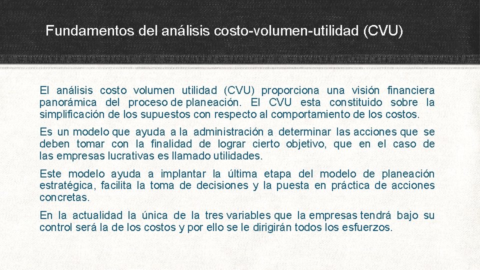 Fundamentos del análisis costo-volumen-utilidad (CVU) El análisis costo volumen utilidad (CVU) proporciona una visión