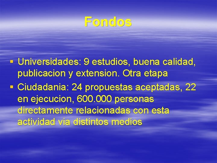 Fondos § Universidades: 9 estudios, buena calidad, publicacion y extension. Otra etapa § Ciudadania: