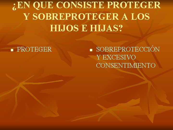 ¿EN QUE CONSISTE PROTEGER Y SOBREPROTEGER A LOS HIJOS E HIJAS? n PROTEGER n