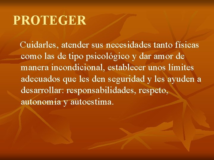 PROTEGER Cuidarles, atender sus necesidades tanto físicas como las de tipo psicológico y dar