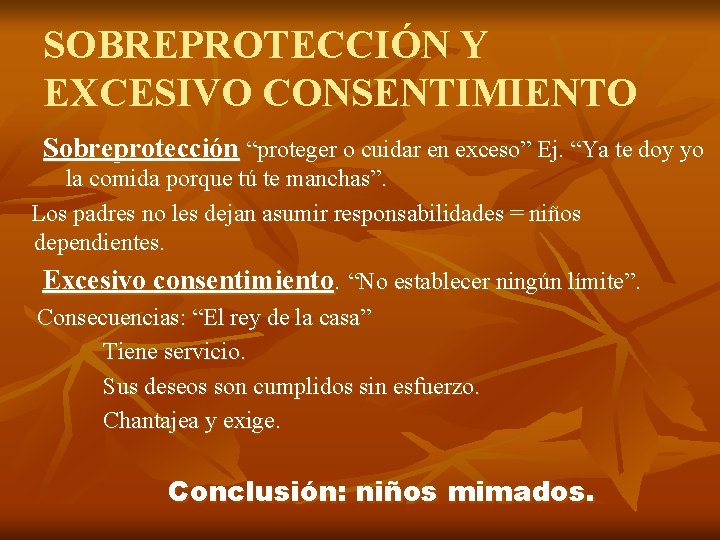 SOBREPROTECCIÓN Y EXCESIVO CONSENTIMIENTO Sobreprotección “proteger o cuidar en exceso” Ej. “Ya te doy