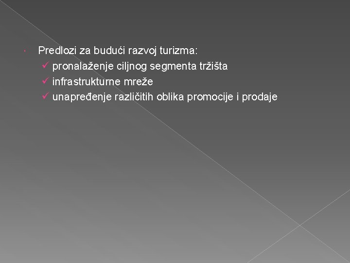  Predlozi za budući razvoj turizma: ü pronalaženje ciljnog segmenta tržišta ü infrastrukturne mreže