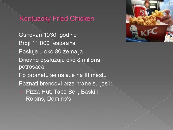 Kentuacky Fried Chicken Osnovan 1930. godine Broji 11. 000 restorana Posluje u oko 80