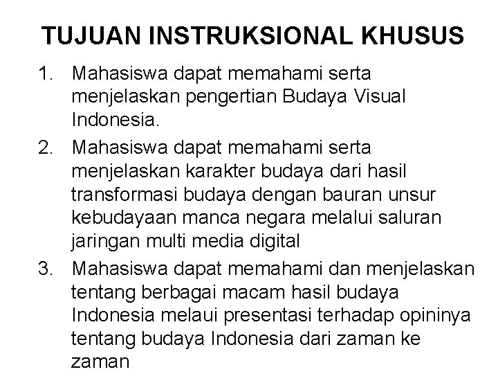 TUJUAN INSTRUKSIONAL KHUSUS 1. Mahasiswa dapat memahami serta menjelaskan pengertian Budaya Visual Indonesia. 2.