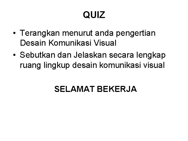 QUIZ • Terangkan menurut anda pengertian Desain Komunikasi Visual • Sebutkan dan Jelaskan secara