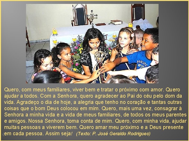 Quero, com meus familiares, viver bem e tratar o próximo com amor. Quero ajudar