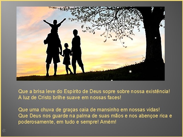 Que a brisa leve do Espírito de Deus sopre sobre nossa existência! A luz