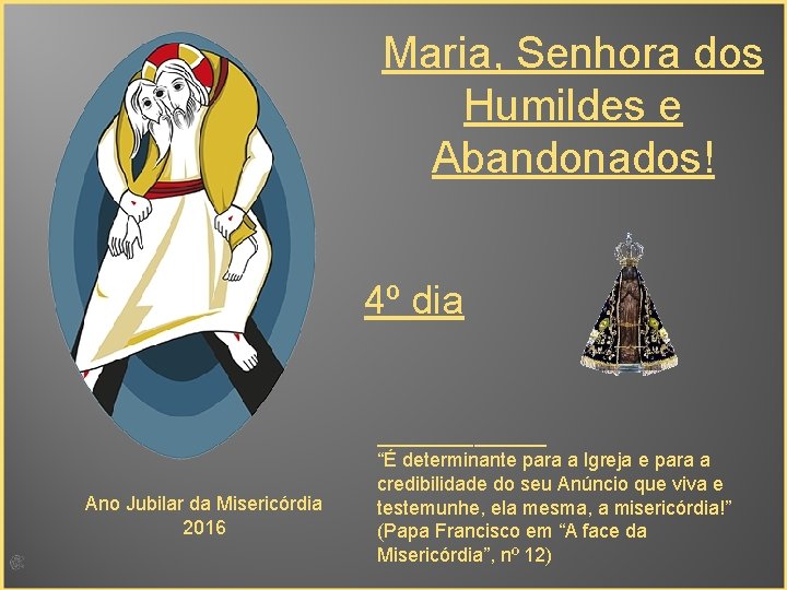 Maria, Senhora dos Humildes e Abandonados! 4º dia _______ Ano Jubilar da Misericórdia 2016
