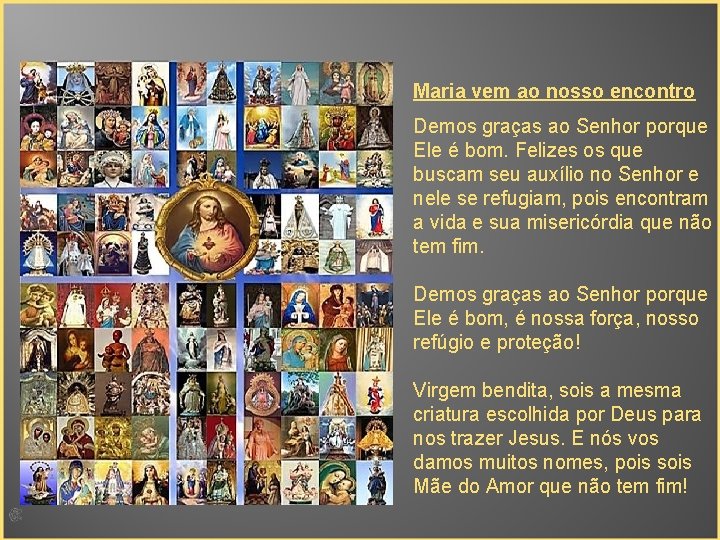 Maria vem ao nosso encontro Demos graças ao Senhor porque Ele é bom. Felizes
