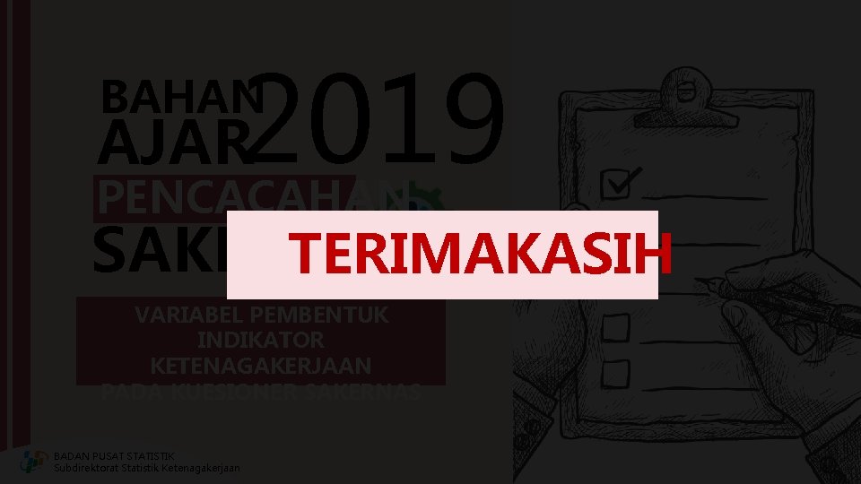 2019 BAHAN AJAR PENCACAHAN SAKERNAS TERIMAKASIH VARIABEL PEMBENTUK INDIKATOR KETENAGAKERJAAN PADA KUESIONER SAKERNAS BADAN