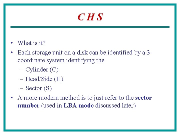 CHS • What is it? • Each storage unit on a disk can be