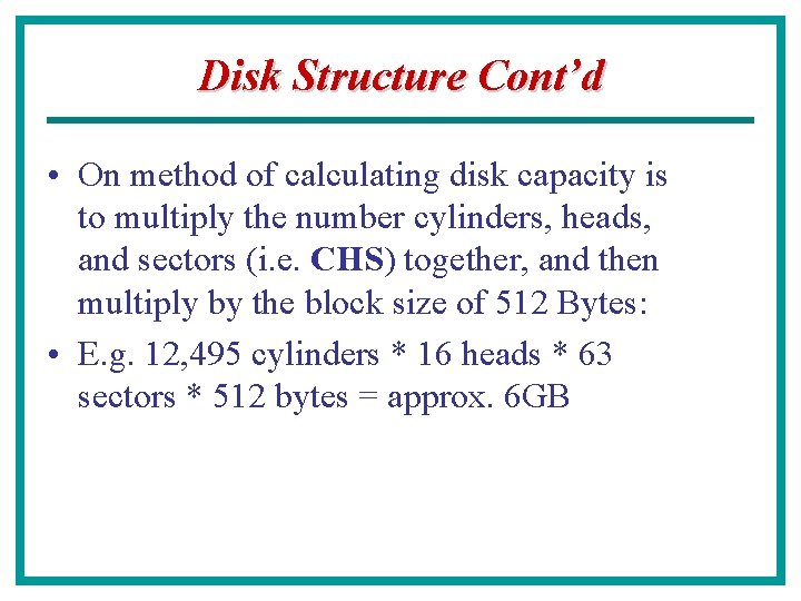 Disk Structure Cont’d • On method of calculating disk capacity is to multiply the