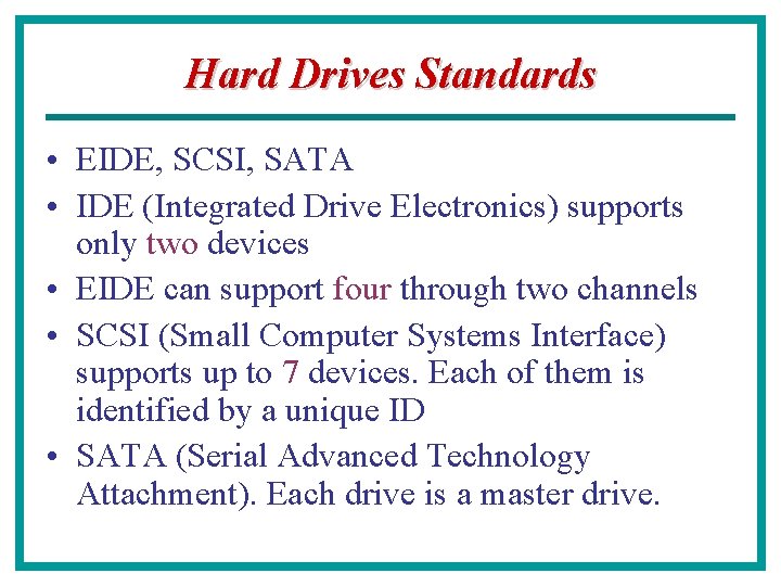 Hard Drives Standards • EIDE, SCSI, SATA • IDE (Integrated Drive Electronics) supports only