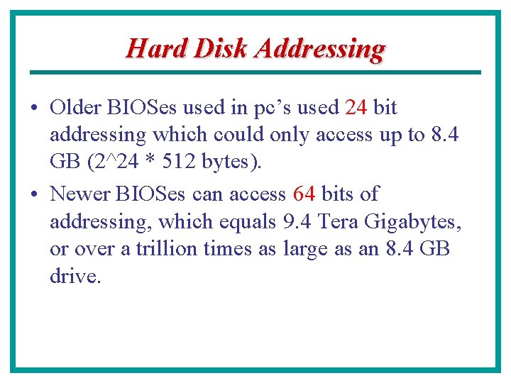 Hard Disk Addressing • Older BIOSes used in pc’s used 24 bit addressing which