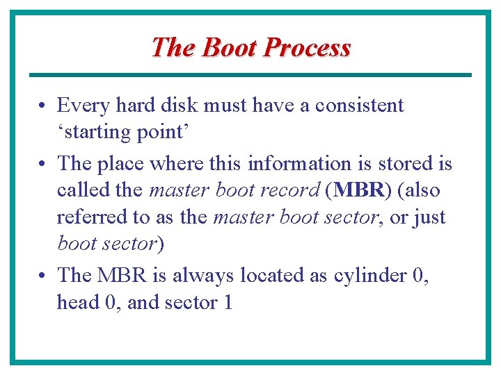 The Boot Process • Every hard disk must have a consistent ‘starting point’ •