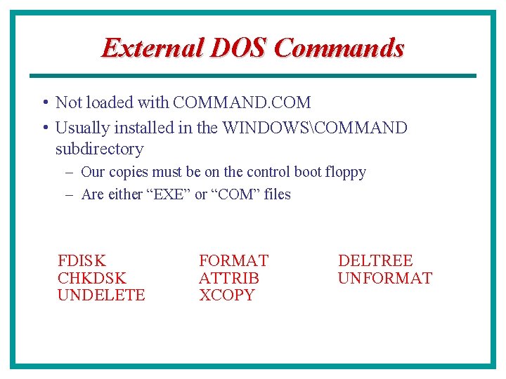 External DOS Commands • Not loaded with COMMAND. COM • Usually installed in the