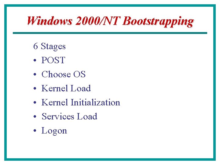 Windows 2000/NT Bootstrapping 6 Stages • POST • Choose OS • Kernel Load •