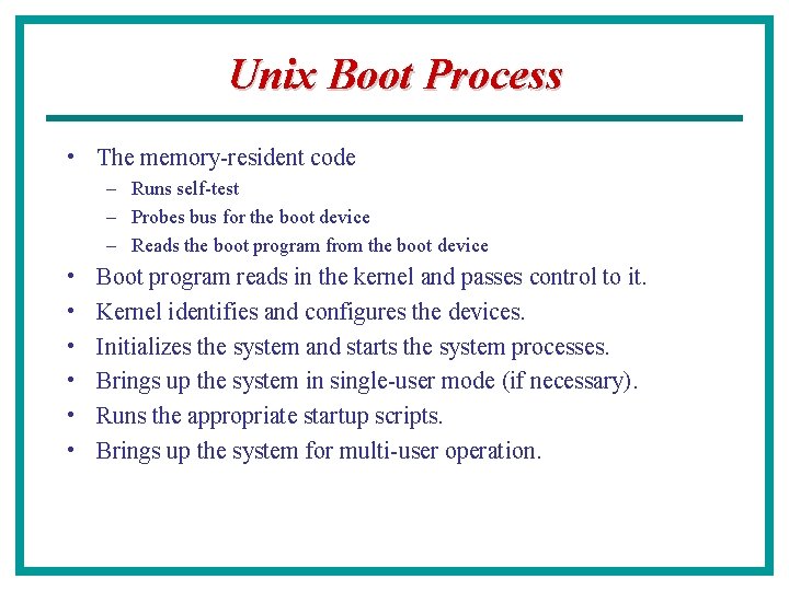 Unix Boot Process • The memory-resident code – Runs self-test – Probes bus for