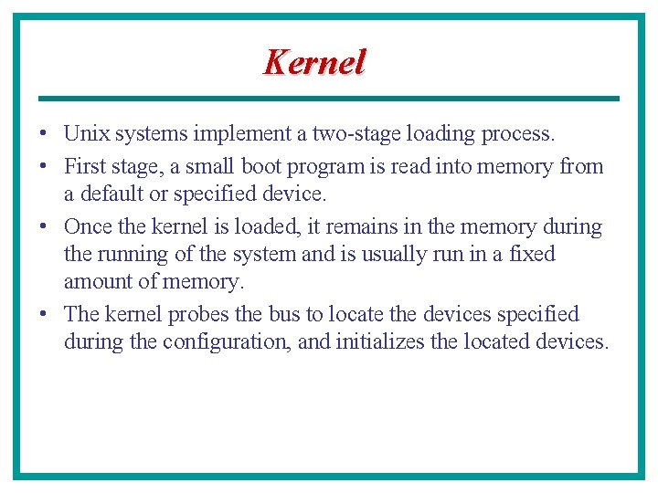 Kernel • Unix systems implement a two-stage loading process. • First stage, a small