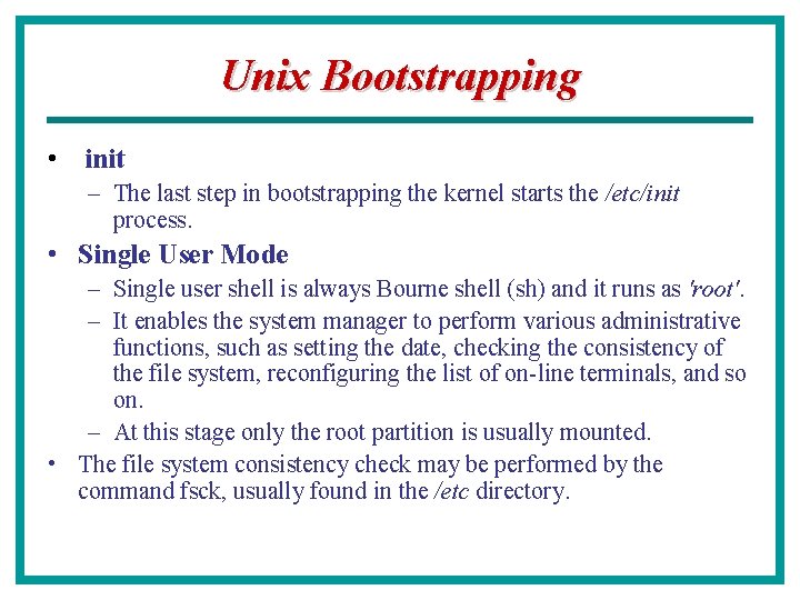 Unix Bootstrapping • init – The last step in bootstrapping the kernel starts the