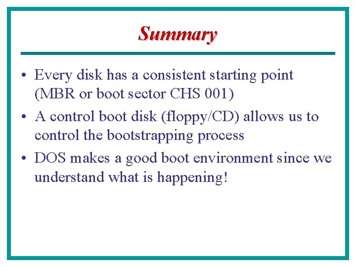 Summary • Every disk has a consistent starting point (MBR or boot sector CHS