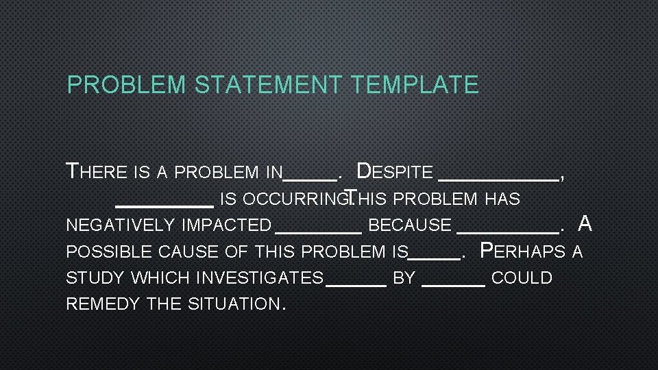 PROBLEM STATEMENT TEMPLATE THERE IS A PROBLEM IN . DESPITE , IS OCCURRINGT. HIS