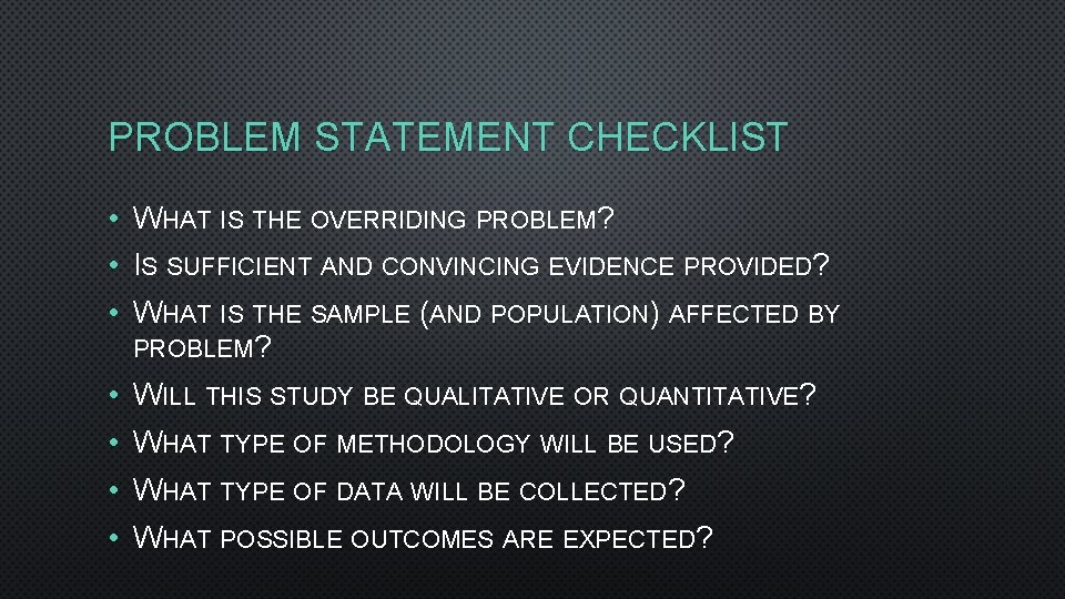 PROBLEM STATEMENT CHECKLIST • WHAT IS THE OVERRIDING PROBLEM? • IS SUFFICIENT AND CONVINCING