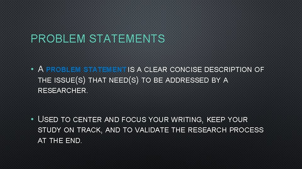 PROBLEM STATEMENTS • A PROBLEM STATEMENT IS A CLEAR CONCISE DESCRIPTION OF THE ISSUE(S) PROBLEM STATEMENTS • A PROBLEM STATEMENT IS A CLEAR CONCISE DESCRIPTION OF THE ISSUE(S)