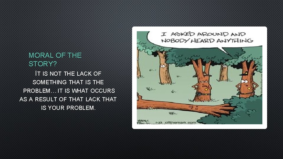 MORAL OF THE STORY? IT IS NOT THE LACK OF SOMETHING THAT IS THE MORAL OF THE STORY? IT IS NOT THE LACK OF SOMETHING THAT IS THE