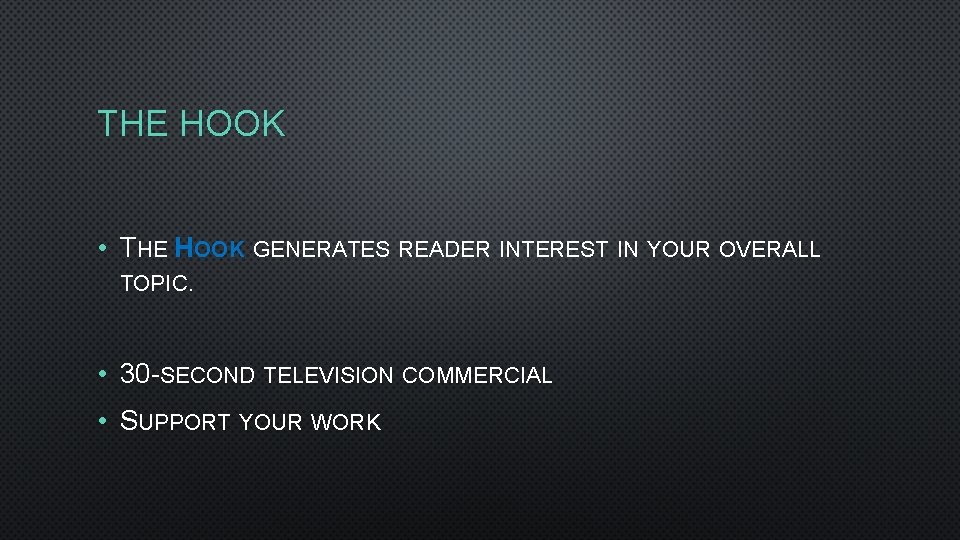 THE HOOK • THE HOOK GENERATES READER INTEREST IN YOUR OVERALL TOPIC. • 30