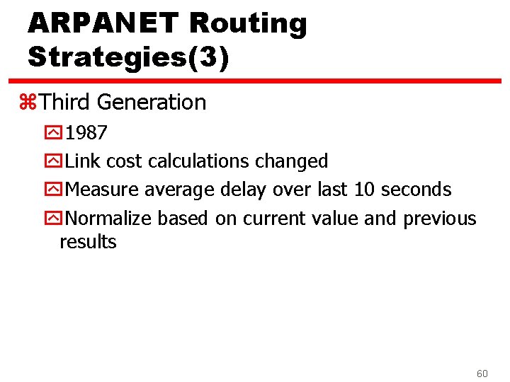 ARPANET Routing Strategies(3) z. Third Generation y 1987 y. Link cost calculations changed y.