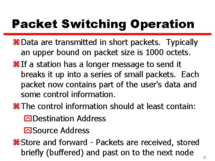 Packet Switching Operation z Data are transmitted in short packets. Typically an upper bound