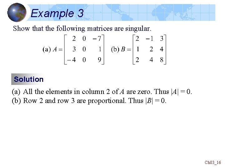 Example 3 Show that the following matrices are singular. Solution (a) All the elements