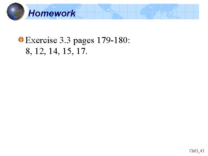 Homework Exercise 3. 3 pages 179 -180: 8, 12, 14, 15, 17. Ch 03_43