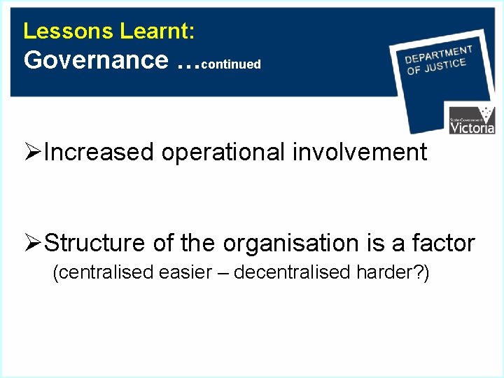 Lessons Learnt: Governance …continued ØIncreased operational involvement ØStructure of the organisation is a factor