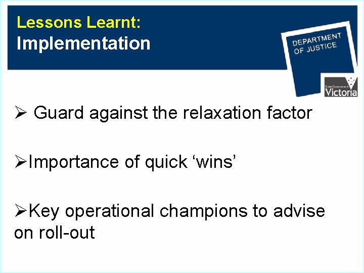 Lessons Learnt: Implementation Ø Guard against the relaxation factor ØImportance of quick ‘wins’ ØKey