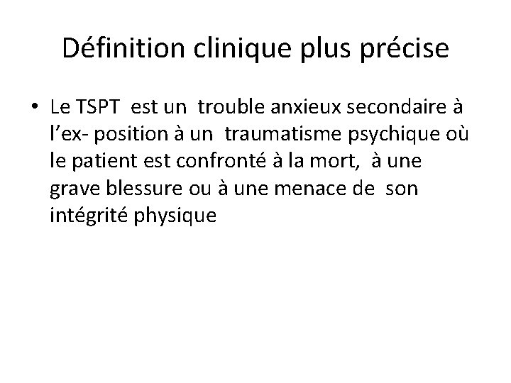 Définition clinique plus précise • Le TSPT est un trouble anxieux secondaire à l’ex